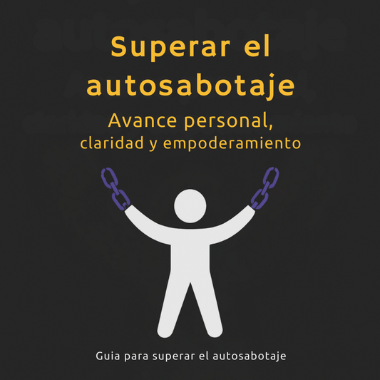 Superar el Autosabotaje: Avance Personal, Claridad y Empoderamiento